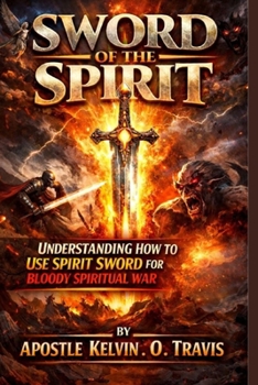 SWORD OF THE SPIRIT: UNDERSTANDING HOW TO USE SPIRIT SWORD FOR BLOODY SPIRITUAL WAR