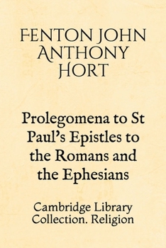 Prolegomena to St Paul's Epistles to the Romans and the Ephesians: Cambridge Library Collection. Religion