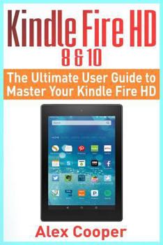 Paperback Kindle Fire HD 8 & 10: The Ultimate User Guide to Master Your Kindle Fire HD (2017 updated user guide, step-by-step guide, apps, user manual, Book