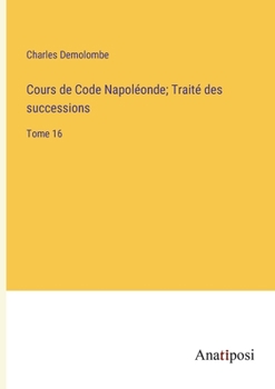 Paperback Cours de Code Napoléonde; Traité des successions: Tome 16 [French] Book