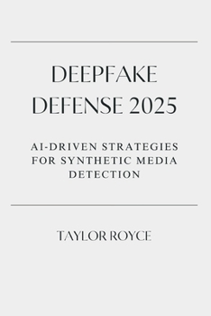 Deepfake Defense 2025: AI-Driven Strategies for Synthetic Media Detection (Books on Tech)