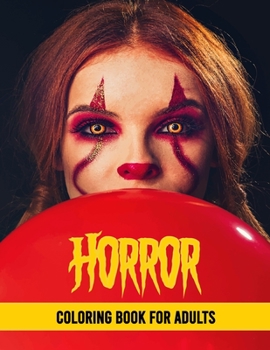 Horror Coloring Book for Adults: Horrors Coloring Pages for Everyone, Adults, Teenagers, Tweens, Older Kids, Boys, & Girls, ... Practice for Stress Relief & Relaxation !