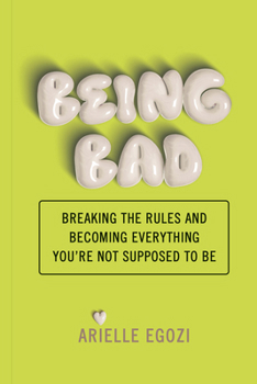 Paperback Being Bad: Breaking the Rules and Becoming Everything You're Not Supposed to Be Book