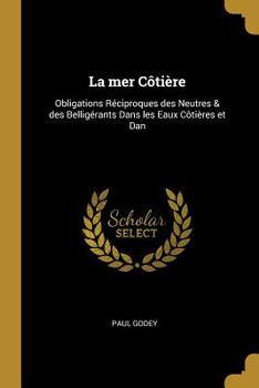 Paperback La mer Côtière: Obligations Réciproques des Neutres & des Belligérants Dans les Eaux Côtières et Dan Book