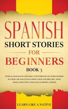 Paperback Spanish Short Stories for Beginners Book 3: Over 100 Dialogues and Daily Used Phrases to Learn Spanish in Your Car. Have Fun & Grow Your Vocabulary, w Book