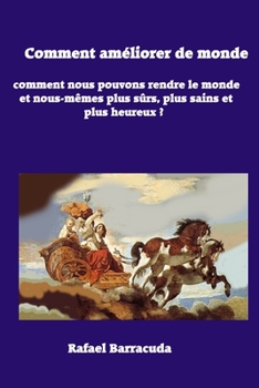 Paperback Comment améliorer le monde: Comment nous pouvons rendre le monde et nous-mêmes plus sûrs, plus sains et plus heureux ? [French] Book