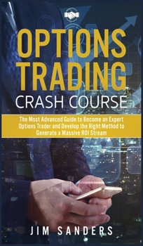 Hardcover Options Trading Crash Course: The Most Advanced Guide to Become an Expert Options Trader and Develop the Right Method to Generate a Massive ROI Stre Book
