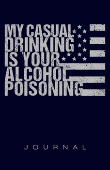 Paperback My Casual Drinking Is Your Alcohol Poisoning Journal Book