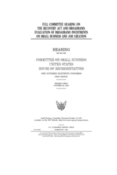 Full committee hearing on the Recovery Act and broadband  : evaluation of broadband investments on small business and job creation