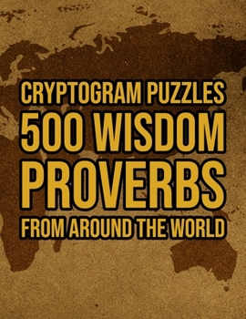 Paperback 500 Wisdom Proverbs From Around The World: Motivational And Inspirational Cryptogram Puzzle Encryption Activity Book Games Large Print Size World Cryp Book