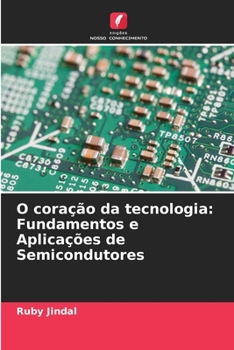 Paperback O coração da tecnologia: Fundamentos e Aplicações de Semicondutores [Portuguese] Book