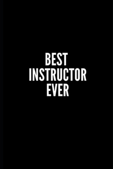 BEST INSTRUCTOR EVER: 6x9 Lined Notebook/Journal/Diary , 100 pages, Sarcastic, Humor Journal, original gift For Women/Men/Coworkers/Classmates  , ... diary for the office desk, employees, boss