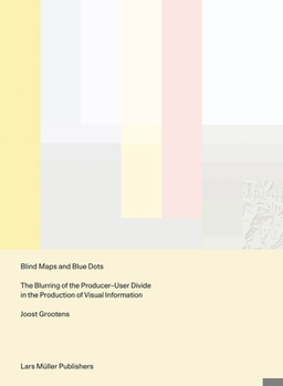 Paperback Blind Maps and Blue Dots: The Blurring of the Producer-User Divide in the Production of Visual Information Book
