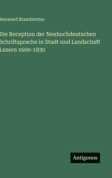 Die Reception der Neuhochdeutschen Schriftsprache in Stadt und Landschaft Luzern 1600-1830 (German Edition)