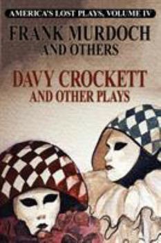 DAVY CROCKETT and Other Plays: America's Lost Plays, Vol 4