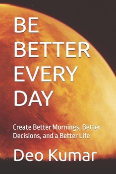 Paperback Be Better Every Day: Create Better Mornings, Better Decisions, and a Better Life Book
