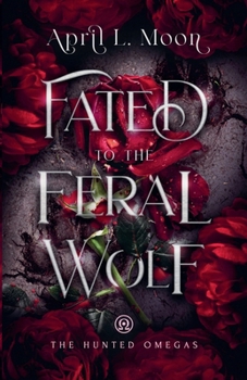 Fated to the Feral Wolf: A Fated Mates Wolf Shifter Paranormal Romance (The Hunted Omegas)