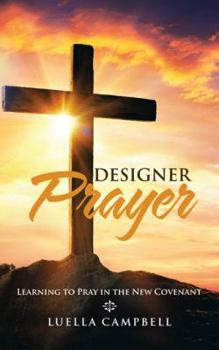 Paperback Designer Prayer: Learning to Pray in the New Covenant Book
