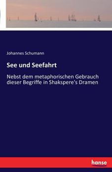 Paperback See und Seefahrt: Nebst dem metaphorischen Gebrauch dieser Begriffe in Shakspere's Dramen [German] Book