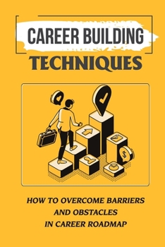 Paperback Career Building Techniques: How To Overcome Barriers And Obstacles In Career Roadmap: Overcoming Obstacles Book