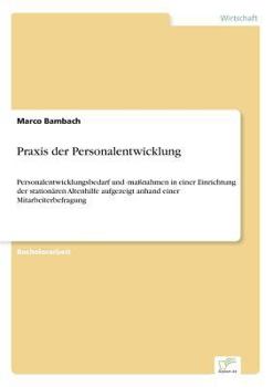 Paperback Praxis der Personalentwicklung: Personalentwicklungsbedarf und -ma?nahmen in einer Einrichtung der station?ren Altenhilfe aufgezeigt anhand einer Mita [German] Book