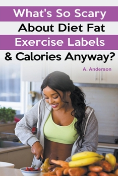 Paperback What's So Scary About Diet Fat Exercise Labels & Calories Anyway? Book