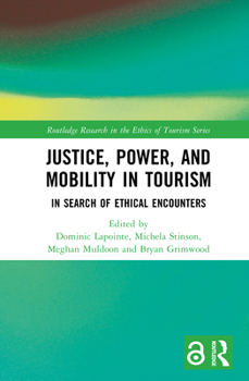 Justice, Mobility, Power and Tourism: In Search of Ethical Encounters (Routledge Research in the Ethics of Tourism Series)