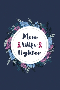 Mom Wife Fighter: Cancer Blank lined Notebooks, Journals For Cancer Patients, List Of Questions To Ask Doctor, I'm Kicking Cancer Ass Book, Cancer ... Journal & Planner, women cancer journal gift