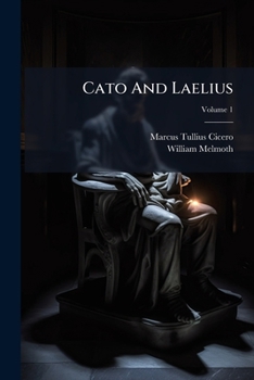 Paperback Cato And Laelius: Or, Essays On Old-age And Friendship: In Two Volumes; Volume 1 Book