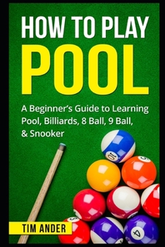 Paperback How To Play Pool: A Beginner's Guide to Learning Pool, Billiards, 8 Ball, 9 Ball, & Snooker Book