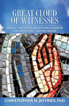 Paperback Great Cloud of Witnesses: Biblical Case Studies in Faith and Leadership for Twenty-First Century Leaders Book