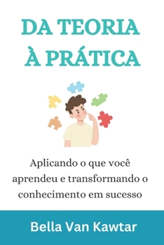 Paperback Da Teoria À Prática: Aplicando o que você aprendeu e transformando o conhecimento em sucesso [Portuguese] Book
