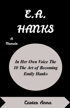 E.A. Hanks : In Her Own Voice The 10 The Art of Becoming Emily Hanks
