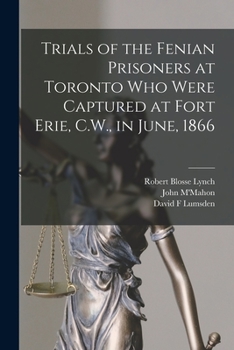 Paperback Trials of the Fenian Prisoners at Toronto Who Were Captured at Fort Erie, C.W., in June, 1866 [microform] Book