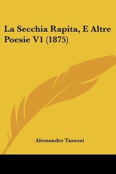 Paperback La Secchia Rapita, E Altre Poesie V1 (1875) Book