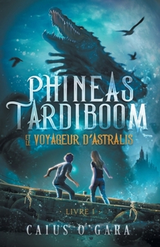 Paperback Phineas Tardiboom et le voyageur d'Astralis (Livre 1) [French] Book