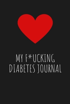 My F*ucking Diabetes Journal: Food and Blood Sugar Journal, Notebook for Diabetics,Glucose, Blood Sugar Log,Notebook for Diabetics Glucose Tracker.Diabetes Journal