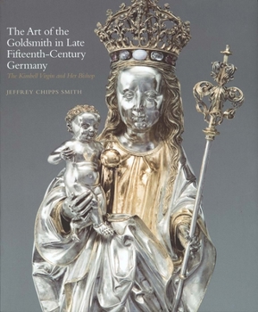 Paperback The Art of the Goldsmith in Late Fifteenth-Century Germany: The Kimbell Virgin and Her Bishop Book