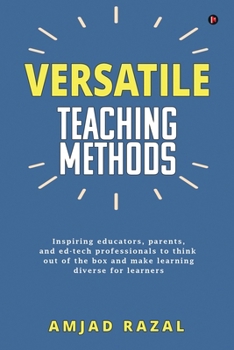 Paperback Versatile Teaching Methods: Inspiring educators, parents, and ed-tech professionals to think out of the box and make learning diverse for learners Book