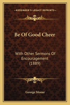 Be Of Good Cheer: With Other Sermons Of Encouragement