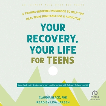 Your Recovery, Your Life for Teens: A Trauma-Informed Workbook to Help You Heal from Substance Use and Addiction