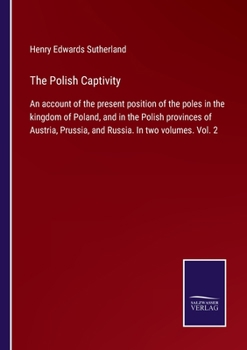 Paperback The Polish Captivity: An account of the present position of the poles in the kingdom of Poland, and in the Polish provinces of Austria, Prus Book