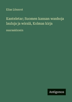 Paperback Kanteletar; Suomen kansan wanhoja lauluja ja wirsiä, Kolmas kirja: suuraakkosin [Finnish] Book