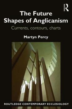 Paperback The Future Shapes of Anglicanism: Currents, contours, charts Book