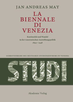 La Biennale Di Venezia: Kontinuit�t Und Wandel in Der Venezianischen Ausstellungspolitik 1895-1948