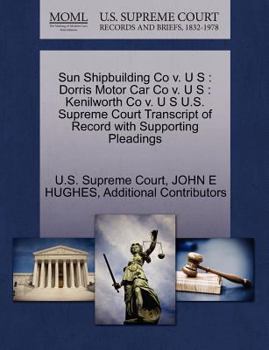 Paperback Sun Shipbuilding Co V. U S: Dorris Motor Car Co V. U S: Kenilworth Co V. U S U.S. Supreme Court Transcript of Record with Supporting Pleadings Book