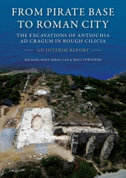 Hardcover From Pirate Base to Roman City: The Excavations of Antiochia AD Cragum in Rough Cilicia: An Interim Report Book