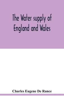 The Water Supply Of England And Wales: Its Geology, Underground Circulation, Surface Distribution, And Statistics