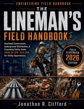 The Lineman's Field Handbook: Overhead Construction, Underground Distribution, & Grounding Safety Under OSHA 29 CFR 1910.269 for Utility Apprentices
