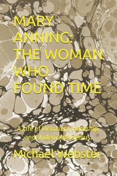 MARY ANNING: THE WOMAN WHO FOUND TIME: A Life of Discovery, Hardship, and Undeniable Genius. (Niche Famous People)